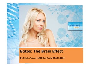 t 
Botox: The Brain Effect 
Dr. Patrick Treacy IACD Sao Paulo BRAZIL 2014 
 