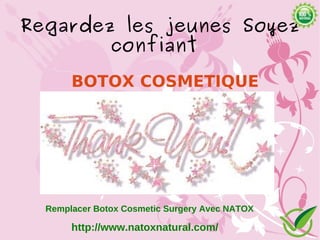 Regardez les jeunes Soyez
        confiant
       BOTOX COSMETIQUE




  Remplacer Botox Cosmetic Surgery Avec NATOX

       http://www.natoxnatural.com/
 