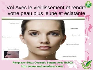 Vol Avec le vieillissement et rendre
votre peau plus jeune et éclatante




  Remplacer Botox Cosmetic Surgery Avec NATOX
       http://www.natoxnatural.com/
 