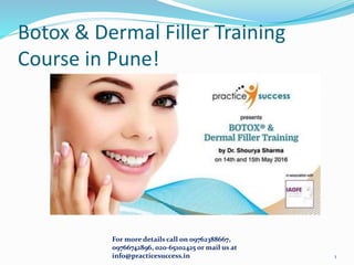 Botox & Dermal Filler Training
Course in Pune!
For more details call on 09762388667,
09766742896, 020-65102425 or mail us at
info@practicesuccess.in 1
 
