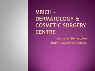 Australian Dermatology
http://www.mrich.com.au/
 