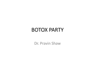 BOTOX PARTY

Dr. Pravin Shaw
 