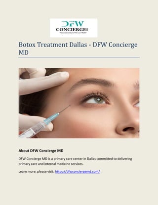 Botox Treatment Dallas - DFW Concierge
MD
About DFW Concierge MD
DFW Concierge MD is a primary care center in Dallas committed to delivering
primary care and internal medicine services.
Learn more, please visit: https://dfwconciergemd.com/
 