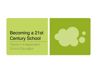 Becoming a 21st
Century School
Trends in Independent
School Education
 