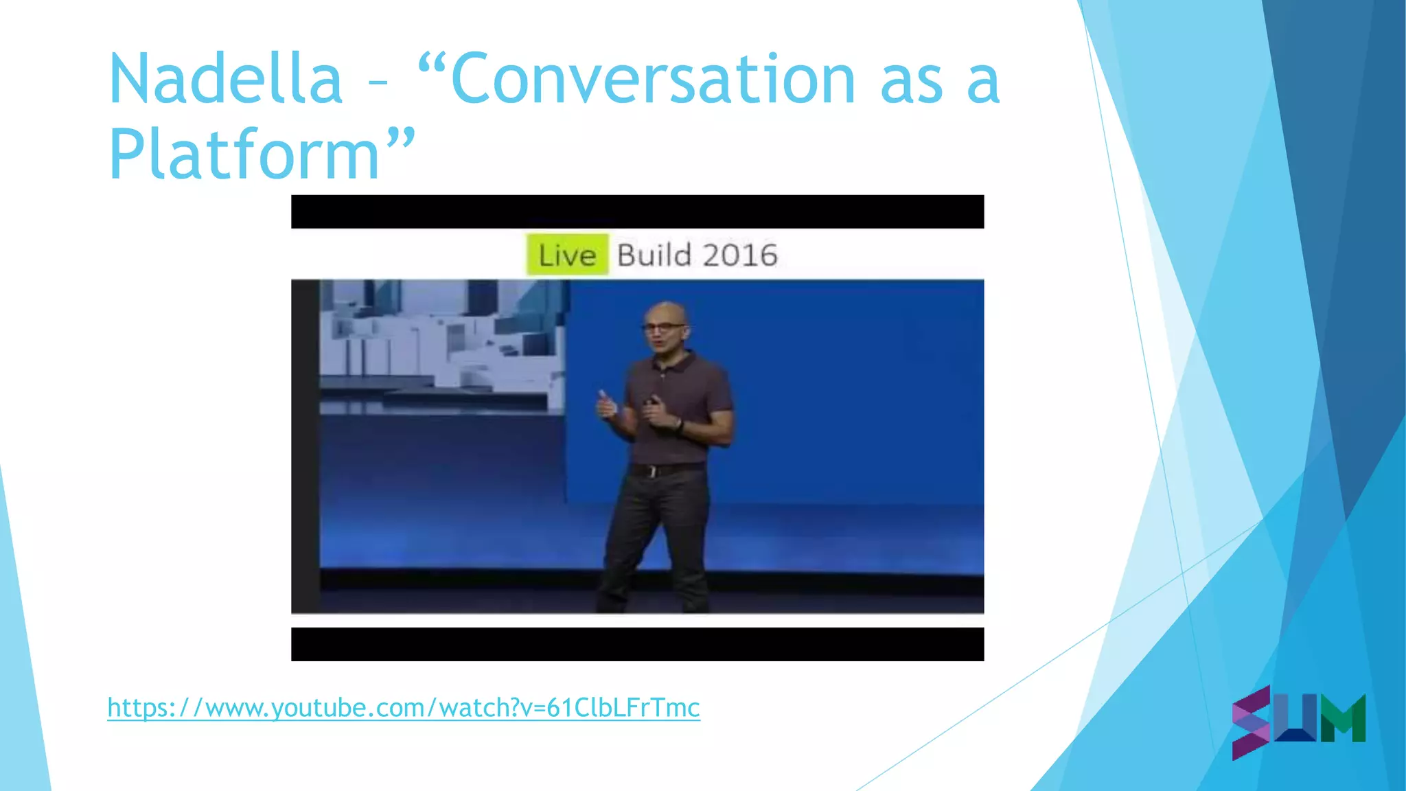 Nadella – “Conversation as a
Platform”
https://www.youtube.com/watch?v=61ClbLFrTmc
 