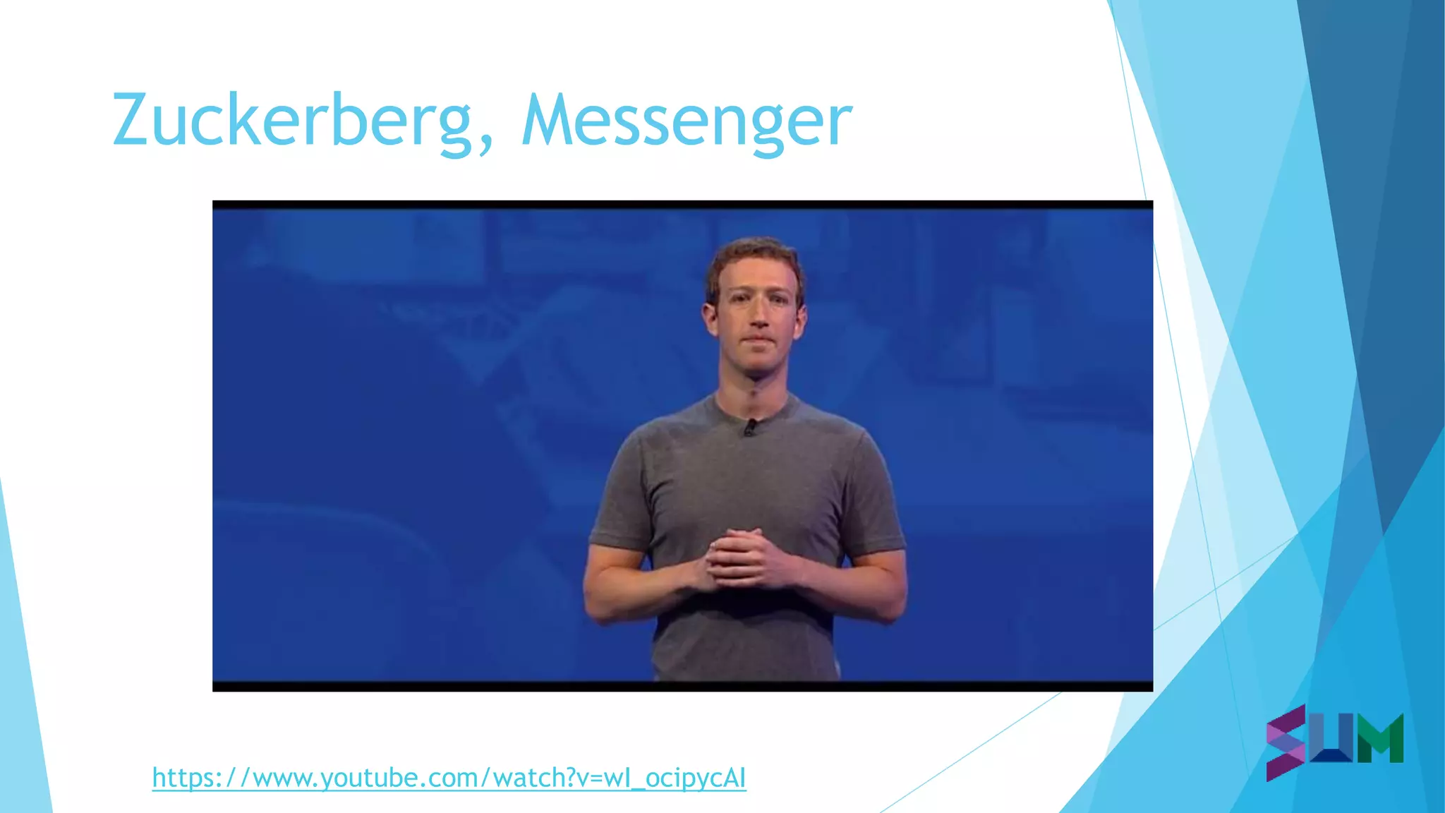 Zuckerberg, Messenger
https://www.youtube.com/watch?v=wI_ocipycAI
 