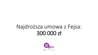 Najdroższa umowa z Fejsa:
300 000 zł
 