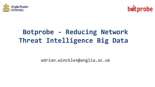 ENRICH. ENABLE. #ISC2Summits
Botprobe - Reducing Network
Threat Intelligence Big Data
adrian.winckles@anglia.ac.uk
 