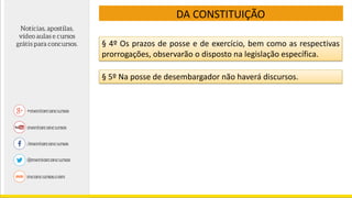 DA CONSTITUIÇÃO
§ 4º Os prazos de posse e de exercício, bem como as respectivas
prorrogações, observarão o disposto na legislação específica.
§ 5º Na posse de desembargador não haverá discursos.
 