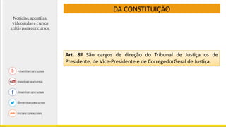 DA CONSTITUIÇÃO
Art. 8º São cargos de direção do Tribunal de Justiça os de
Presidente, de Vice-Presidente e de CorregedorGeral de Justiça.
 
