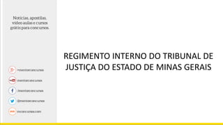 REGIMENTO INTERNO DO TRIBUNAL DE
JUSTIÇA DO ESTADO DE MINAS GERAIS
 