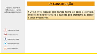DA CONSTITUIÇÃO
§ 2º Em livro especial, será lavrado termo de posse e exercício,
que será lido pelo secretário e assinado pelo presidente da sessão
e pelos empossados.
 