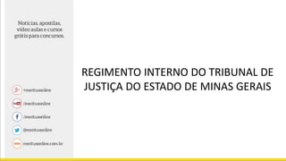 REGIMENTO INTERNO DO TRIBUNAL DE
JUSTIÇA DO ESTADO DE MINAS GERAIS
 