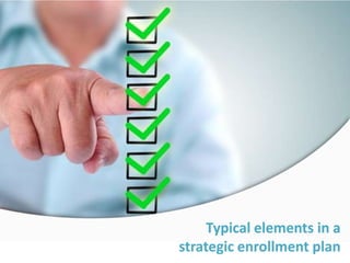 Typical elements in a
strategic enrollment plan
 