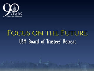 Focus on the Future
USM Board of Trustees‘ Retreat
 