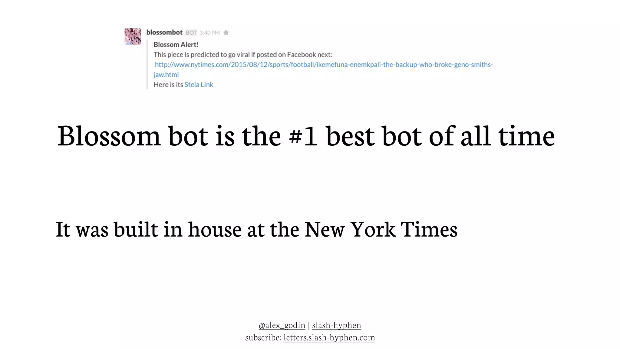 It was built in house at the New York Times
Blossom bot is the #1 best bot of all time
@alex_godin | slash-hyphen
subscribe: letters.slash-hyphen.com
 