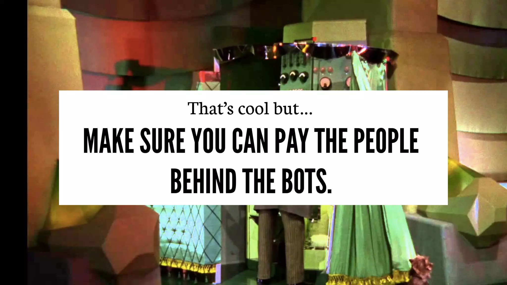 @alex_godin | slash-hyphen
subscribe: letters.slash-hyphen.com
That’s cool but…
MAKE SURE YOU CAN PAY THE PEOPLE
BEHIND THE BOTS.
 
