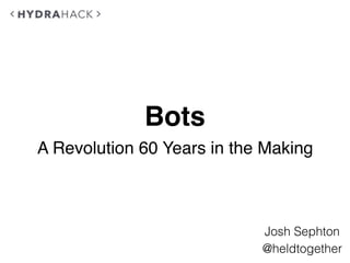 Bots
A Revolution 60 Years in the Making
@heldtogether
Josh Sephton
 