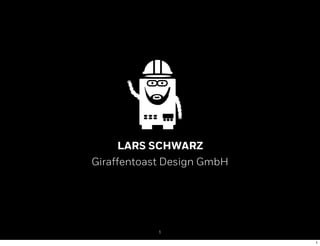 LARS SCHWARZ
Giraffentoast Design GmbH
1
1
 