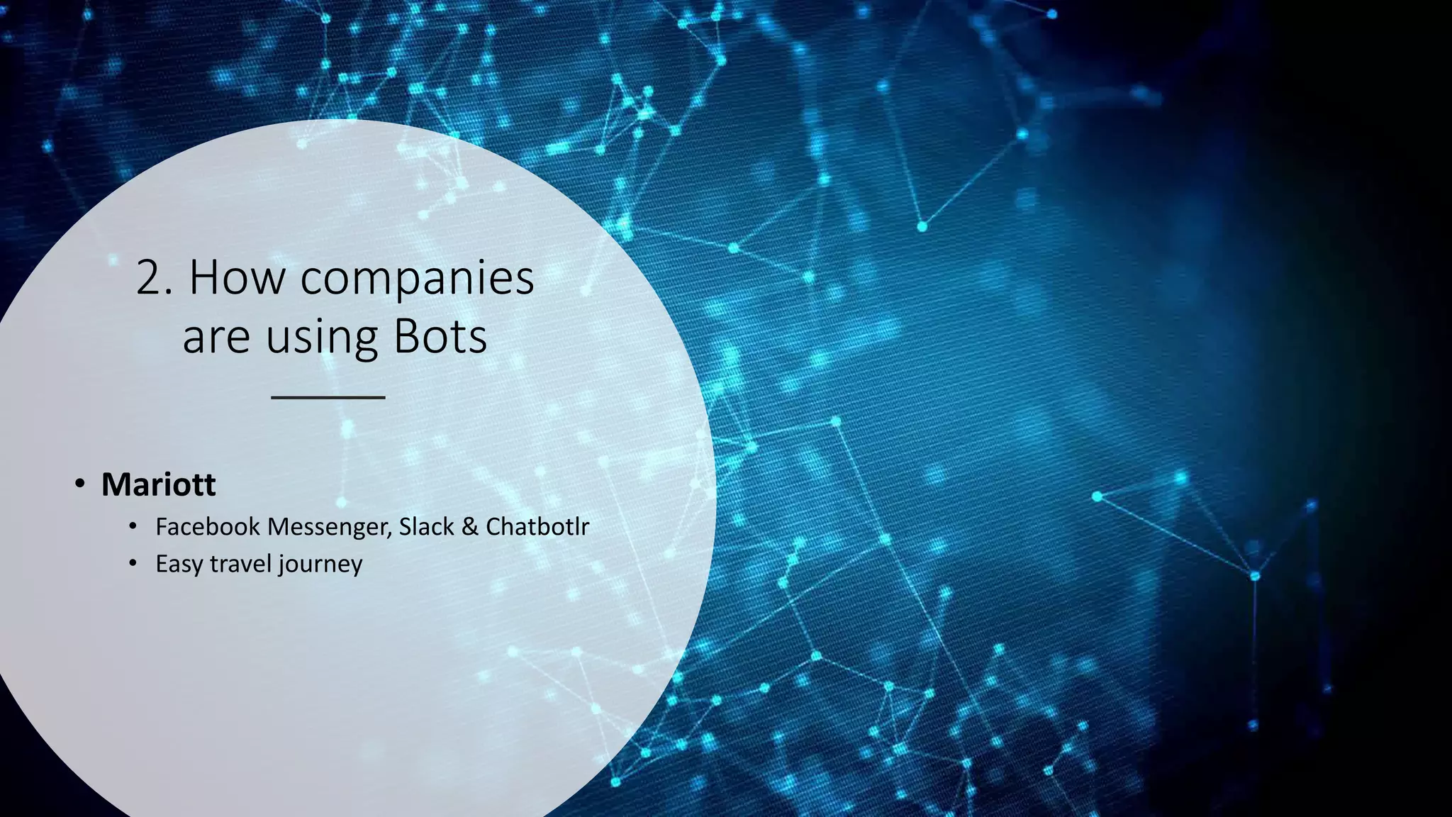 2. How companies
are using Bots
• Mariott
• Facebook Messenger, Slack & Chatbotlr
• Easy travel journey
 