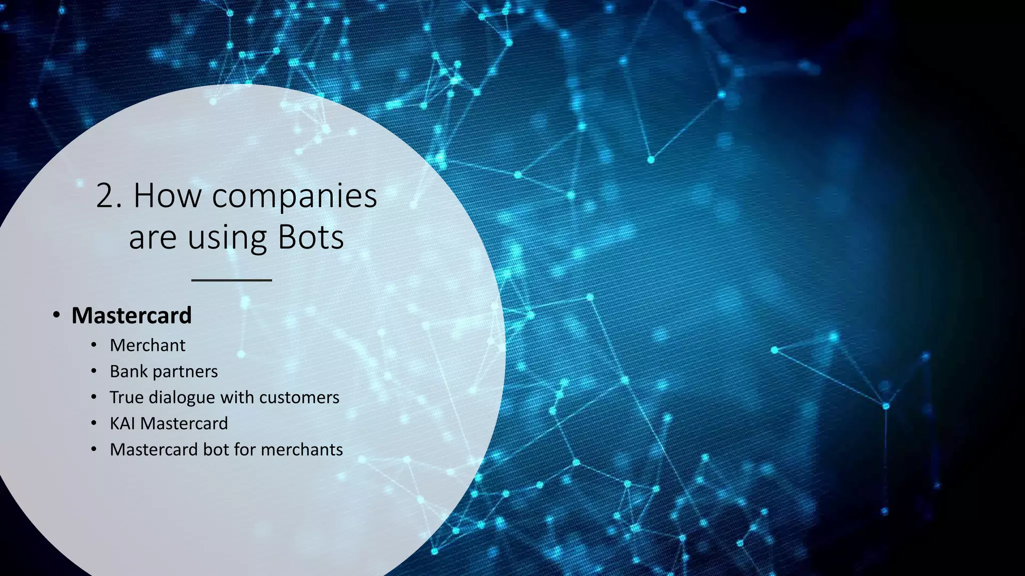 2. How companies
are using Bots
• Mastercard
• Merchant
• Bank partners
• True dialogue with customers
• KAI Mastercard
• Mastercard bot for merchants
 
