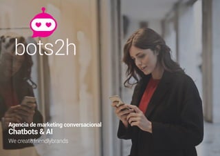 bots2h
Agencia de marketing conversacional
Chatbots & AI
We create friendlybrands
 