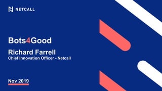 Bots4Good
Richard Farrell
Chief Innovation Officer - Netcall
Nov 2019
 