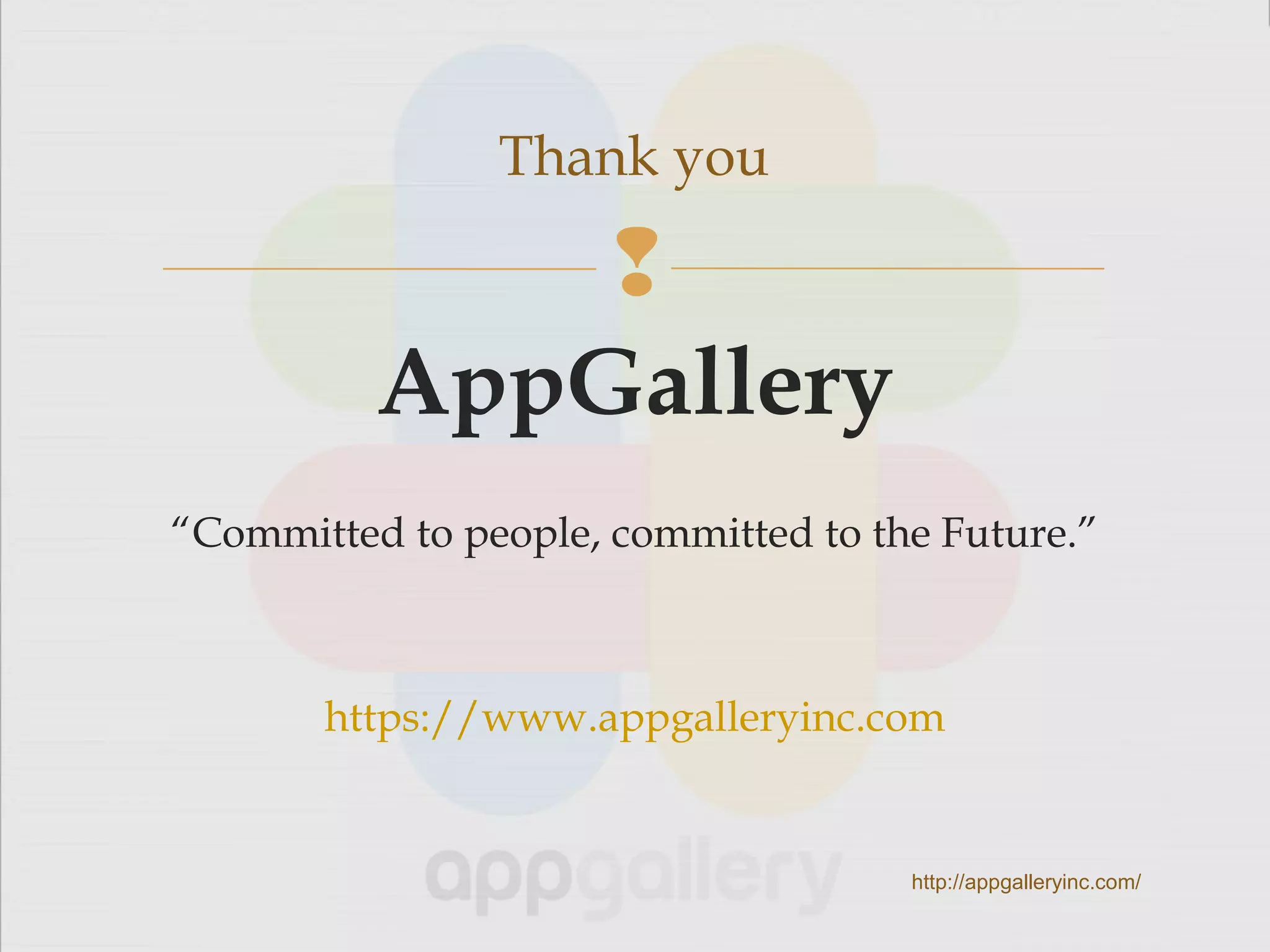 
AppGallery
“Committed to people, committed to the Future.”
https://www.appgalleryinc.com
Thank you
http://appgalleryinc.com/
 