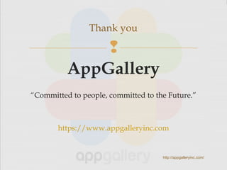 
AppGallery
“Committed to people, committed to the Future.”
https://www.appgalleryinc.com
Thank you
http://appgalleryinc.com/
 