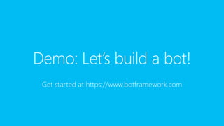 Demo: Let’s build a bot!
Get started at https://www.botframework.com
 