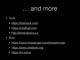 … and more
• Tools
• https://botmock.com
• https://chatfuel.com
• http://botanalytics.co
• Bots:
• https://www.messenger.com/t/mereminder
• https://www.chatbots.org
• https://tiv.ai/me
 