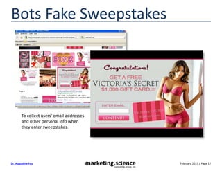 February 2015 / Page 17marketing.scienceconsulting group, inc.
Dr. Augustine Fou
Bots Fake Sweepstakes
To collect users’ email addresses
and other personal info when
they enter sweepstakes.
 
