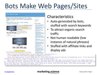 February 2015 / Page 2marketing.scienceconsulting group, inc.
Dr. Augustine Fou
Bots Make Web Pages/Sites
Characteristics
• Auto-generated by bots,
stuffed with search keywords
• To attract organic search
traffic
• Not human readable (low
instance of natural phrases)
• Stuffed with affiliate links and
display ads
 