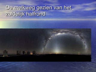 De melkweg gezien van hetDe melkweg gezien van het
zuidelijk halfrondzuidelijk halfrond
 