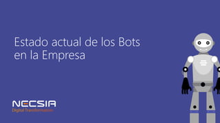 ©2018,NecsiaITConsulting.Confidential
Estado actual de los Bots
en la Empresa
 