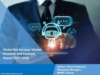 Copyright © IMARC Service Pvt Ltd. All Rights Reserved
Global Bot Services Market
Research and Forecast
Report 2023-2028
Author: Elena Anderson,
Marketing Manager |
IMARC Group
© 2019 IMARC All Rights Reserved
 