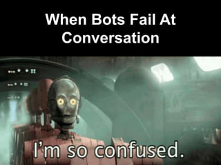 When Bots Fail At
Conversation
 