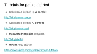 Tutorials for getting started
● Collection of curated RPA content
http://bit.ly/awesome-rpa
● Collection of curated AI con...