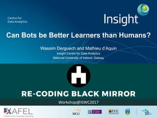 Can Bots be Better Learners than Humans?
Wassim Derguech and Mathieu d’Aquin
Insight Centre for Data Analytics
National University of Ireland, Galway
Workshop@ISWC2017
 