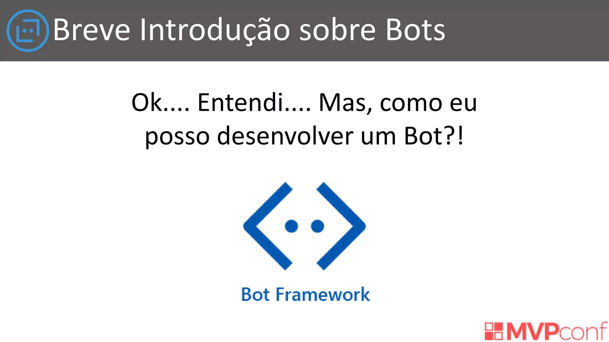 Breve Introdução sobre Bots
Ok.... Entendi.... Mas, como eu
posso desenvolver um Bot?!
 