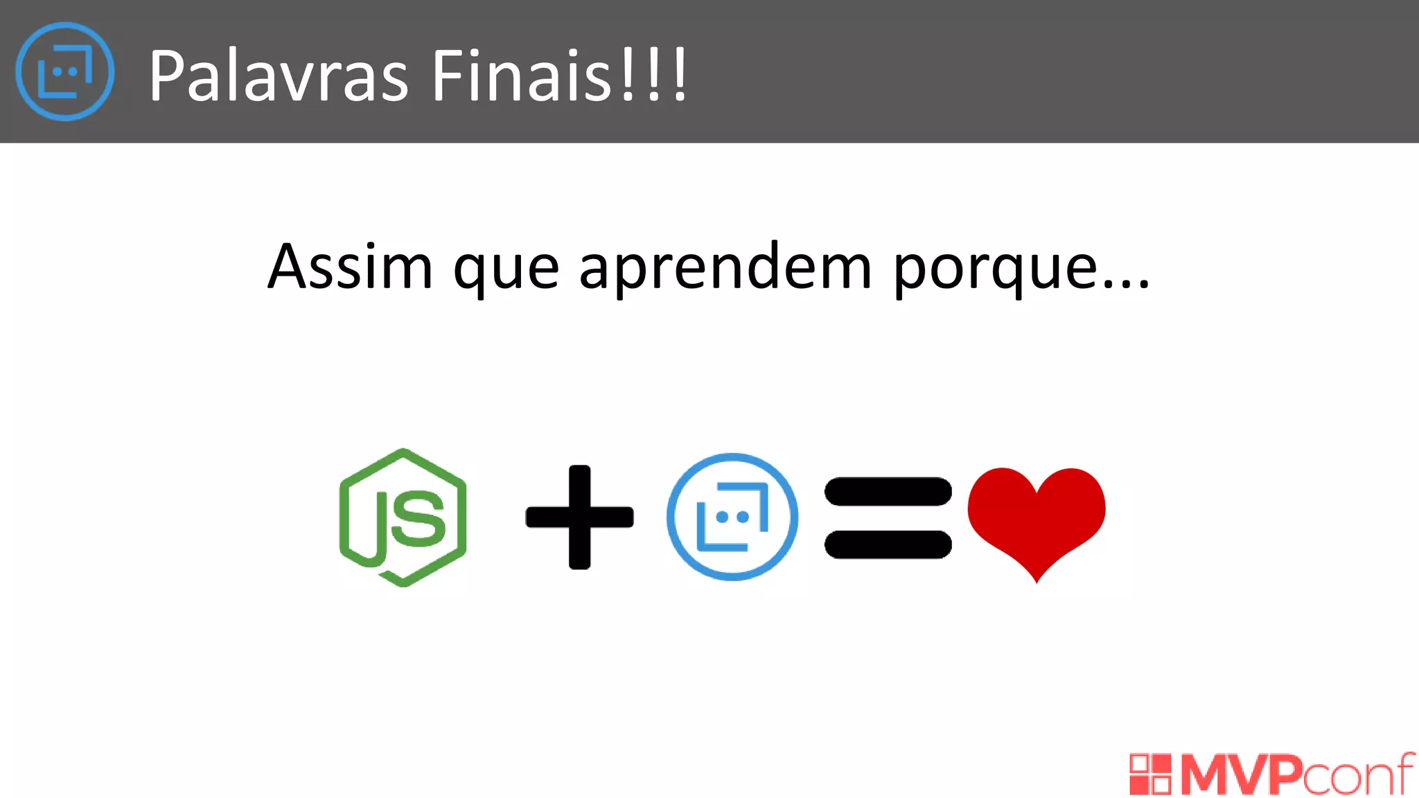 Palavras Finais!!!
Assim que aprendem porque...
 