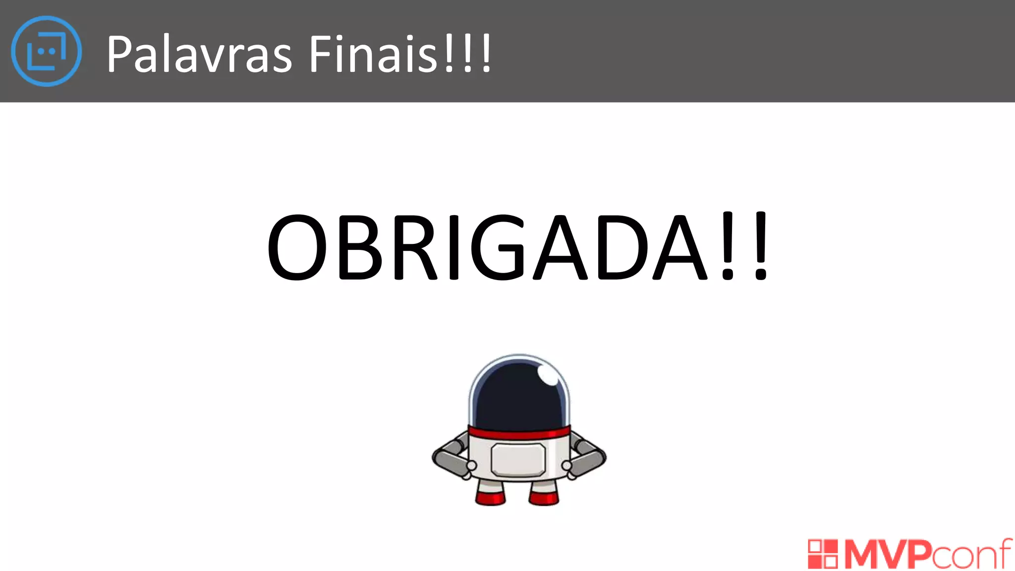 Palavras Finais!!!
OBRIGADA!!
 