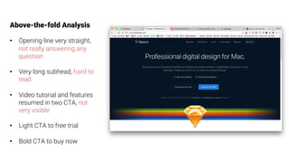 Above-the-fold Analysis

•  Opening line very straight,
not really answering any
question
•  Very long subhead, hard to
read
•  Video tutorial and features
resumed in two CTA, not
very visible
•  Light CTA to free trial
•  Bold CTA to buy now
 