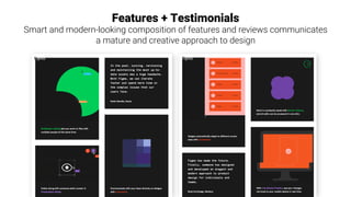 Features + Testimonials
Smart and modern-looking composition of features and reviews communicates
a mature and creative approach to design
 