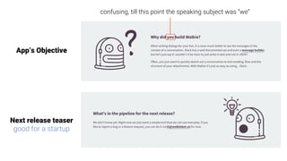 Next release teaser
good for a startup
App’s Objective
confusing, till this point the speaking subject was “we”
 