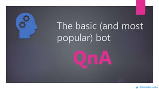 The basic (and most
popular) bot
QnA
@GosiaBorzecka
 