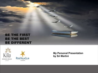 BE THE FIRST
BE THE BEST
BE DIFFERENT
My Personal Presentation
by Sri Martini
 