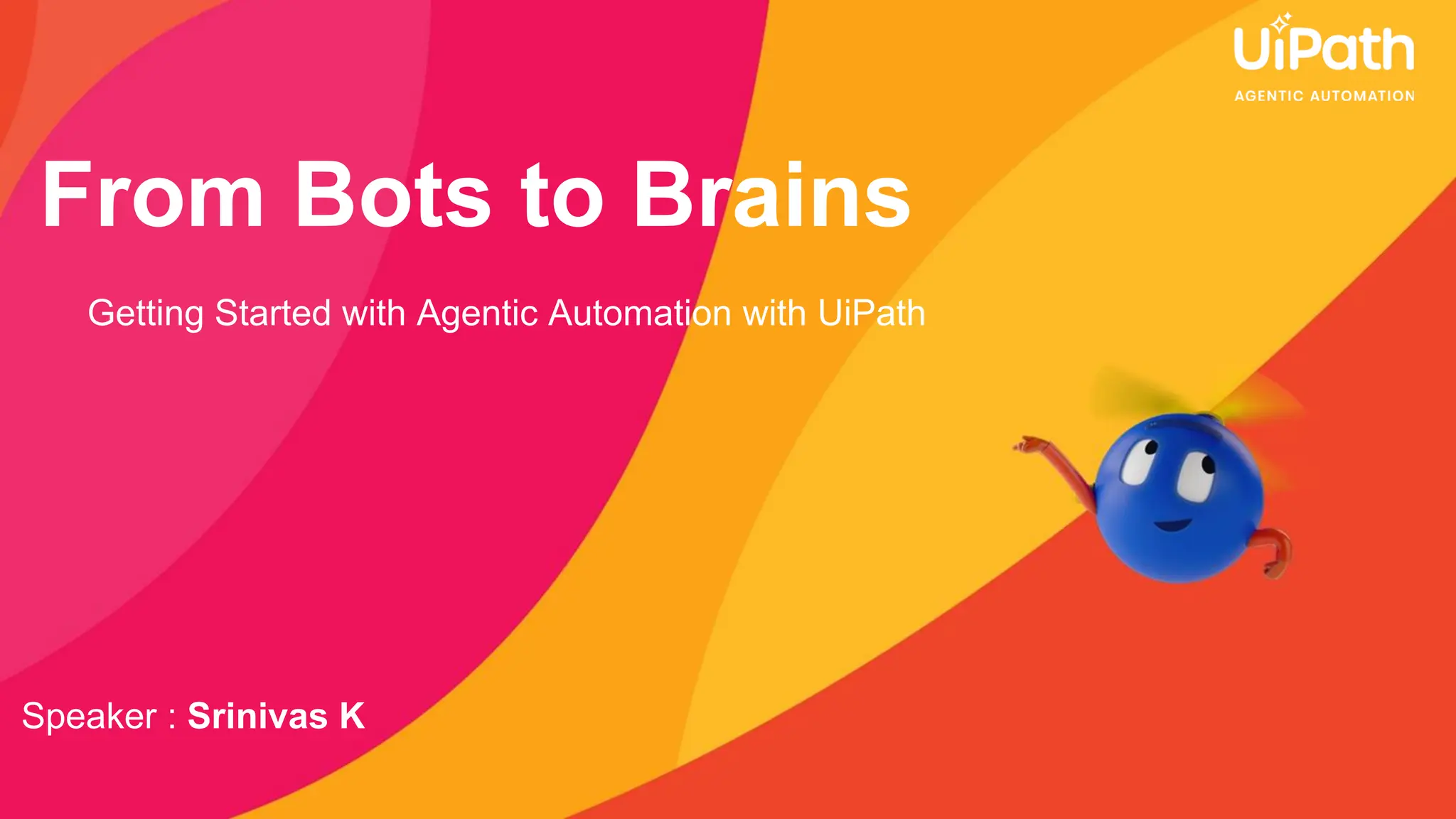 From Bots to Brains
Getting Started with Agentic Automation with UiPath
Speaker : Srinivas K
 