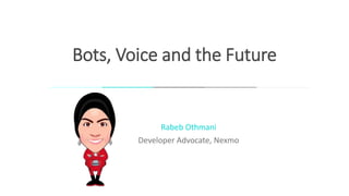 Bots, Voice and the Future
Rabeb Othmani
Developer Advocate, Nexmo
 