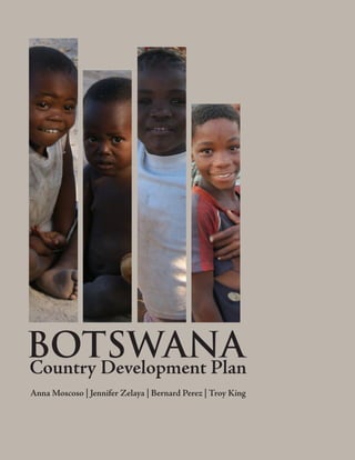 BOTSWANA
Country Development Plan
Anna Moscoso | Jennifer Zelaya | Bernard Perez | Troy King
 